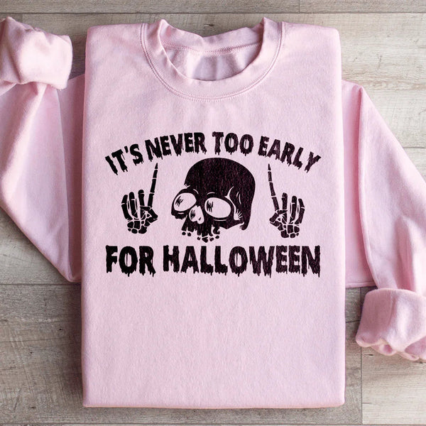 It's Never Too Early For Halloween Sweatshirt